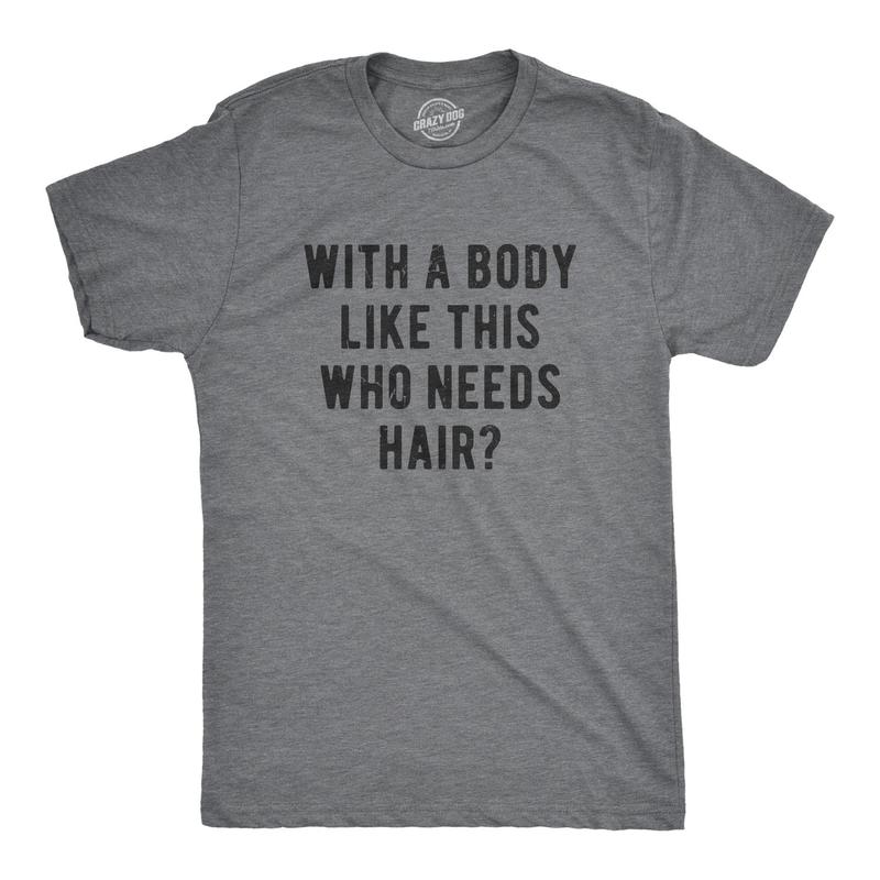 With A Body Like This Who Needs Hair T-Shirt/Sweatshirt/Hoodie
