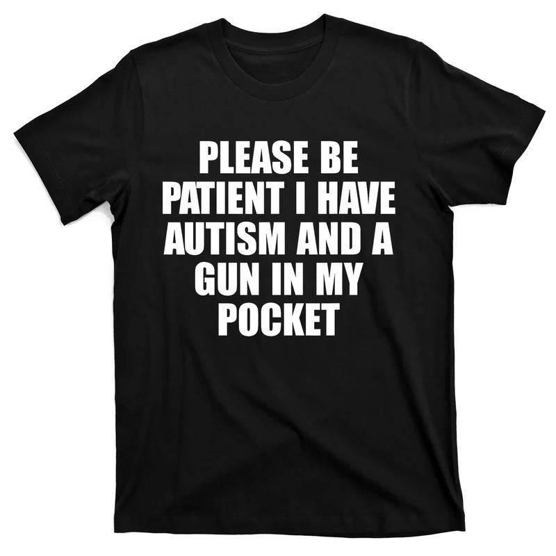 Please Be Patient I Have Autism And A Gun In My Pocket T-Shirt/Sweatshirt/Hoodie