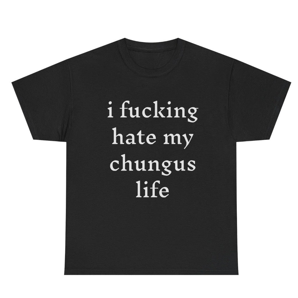 I Hate My Chungus Life T-Shirt/Sweatshirt/Hoodie