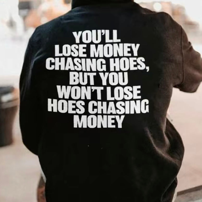 You'll Lose Money Chasing Hoes T-Shirt/Sweatshirt/Hoodie