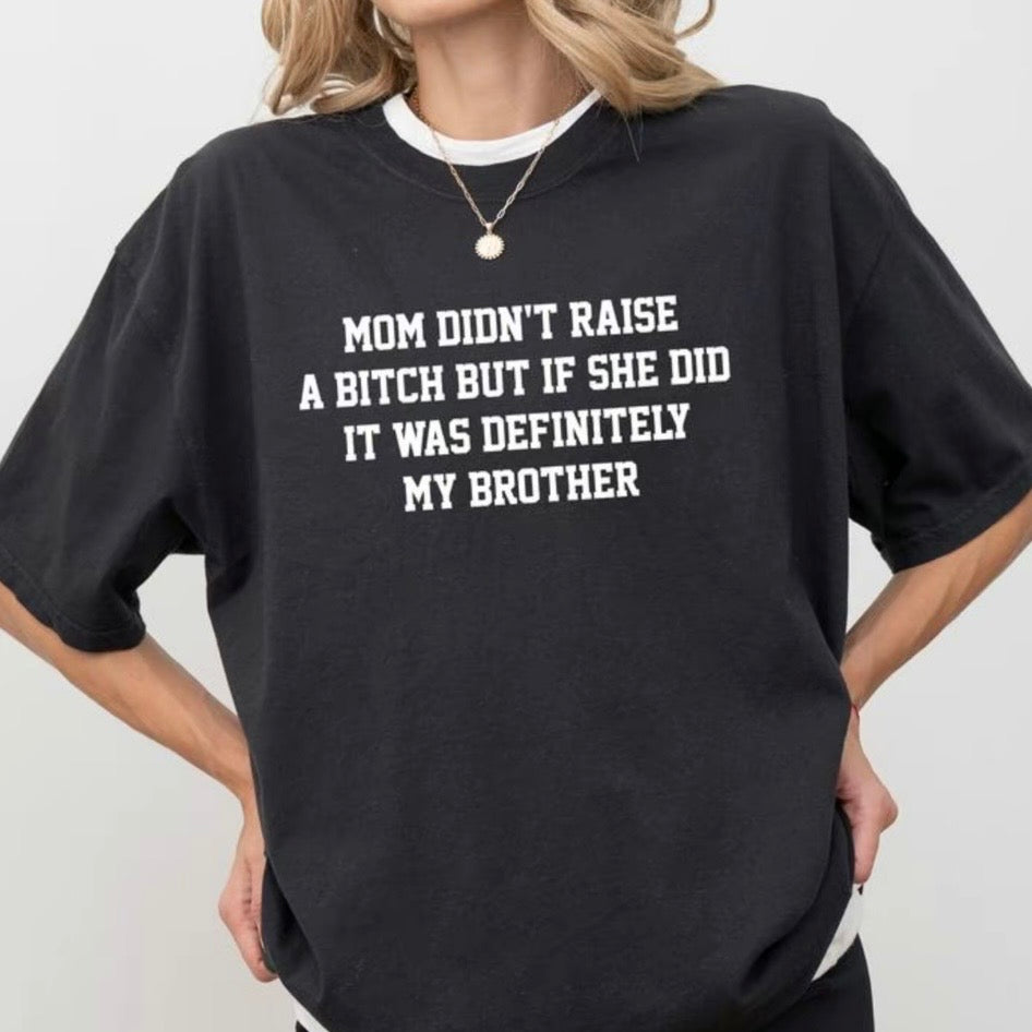 Mom Didn't Raise A But If She Did Was Definitely My Brother T-Shirt Sweatshirt Hoodie