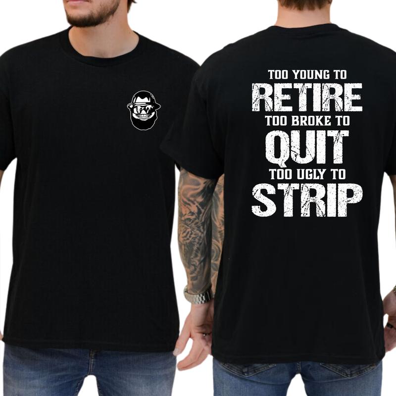 Too Young To Retire Too Broke To Quit Too Ugly To Strip T-Shirt/Sweatshirt/Hoodie