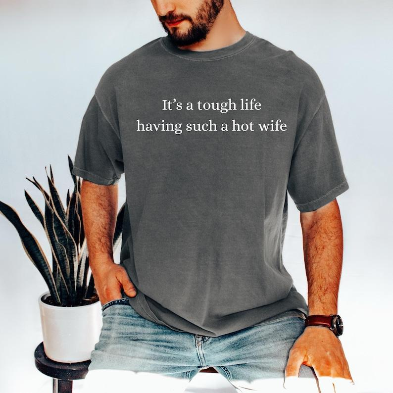 It's A Tough Life Having Such A Hot Wife T-Shirt Sweatshirt Hoodie