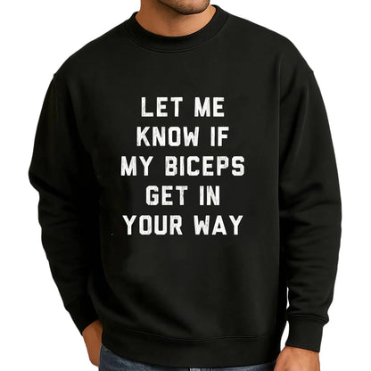 Let Me Know If My Biceps Get In Your Way T-Shirt Sweatshirt Hoodie