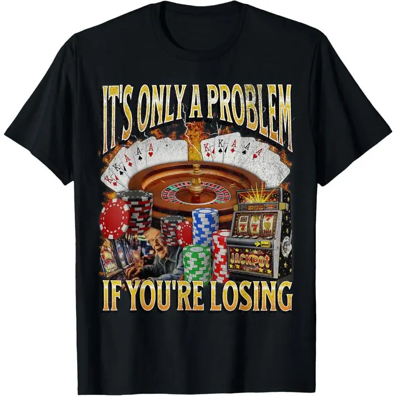 Only A Problem If You're Losing Funny Gambling T-Shirt/Sweatshirt/Hoodie