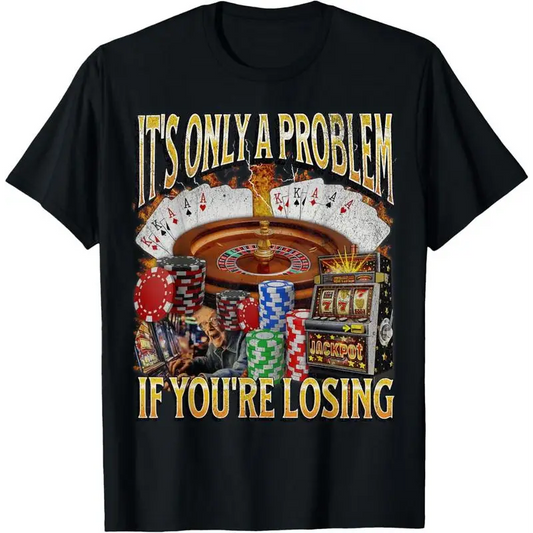 Only A Problem If You're Losing Funny Gambling T-Shirt/Sweatshirt/Hoodie
