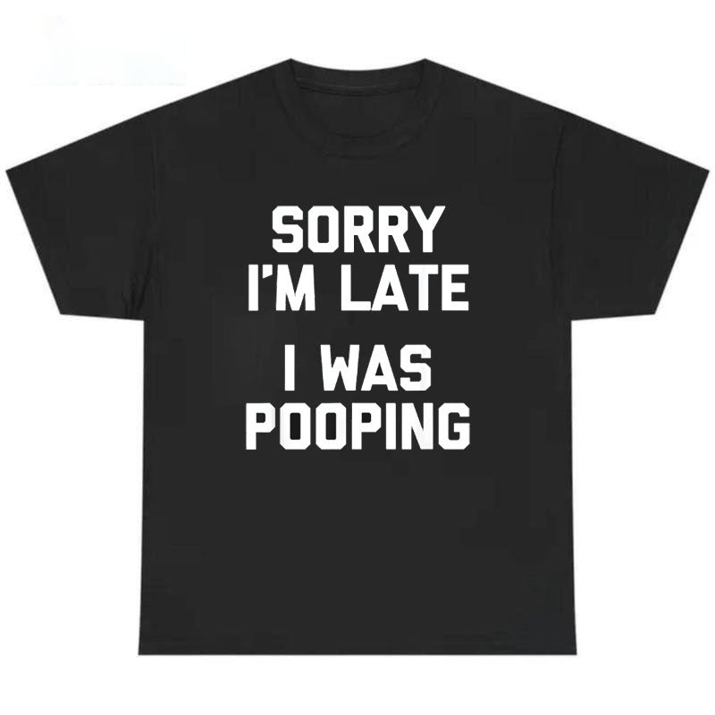 Sorry I'm Late I Was Pooping T-Shirt/Sweatshirt/Hoodie