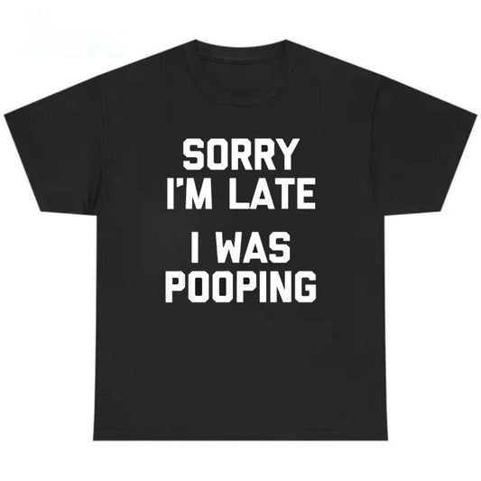 Sorry I'm Late I Was Pooping T-Shirt/Sweatshirt/Hoodie