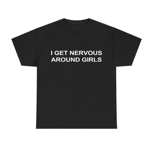 I Get Nervous Around Girls T-Shirt/Sweatshirt/Hoodie