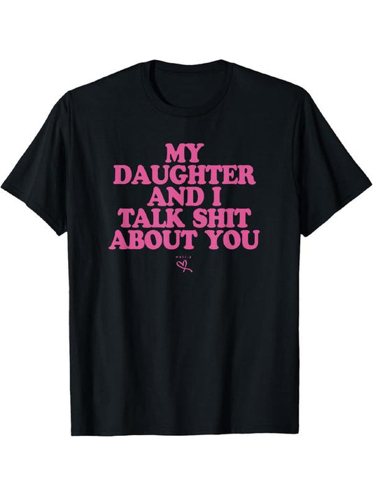 My Daughter and I Talk Shit About You T-Shirt Sweatshirt Hoodie