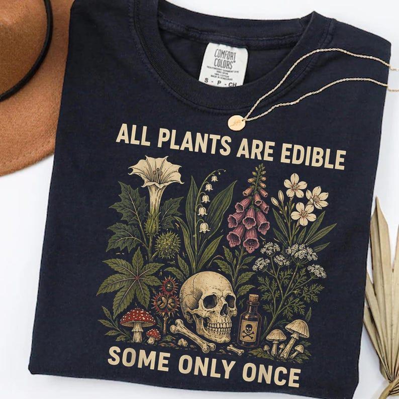 All Plants Are Edible Some Only Once T-Shirt Sweatshirt Hoodie