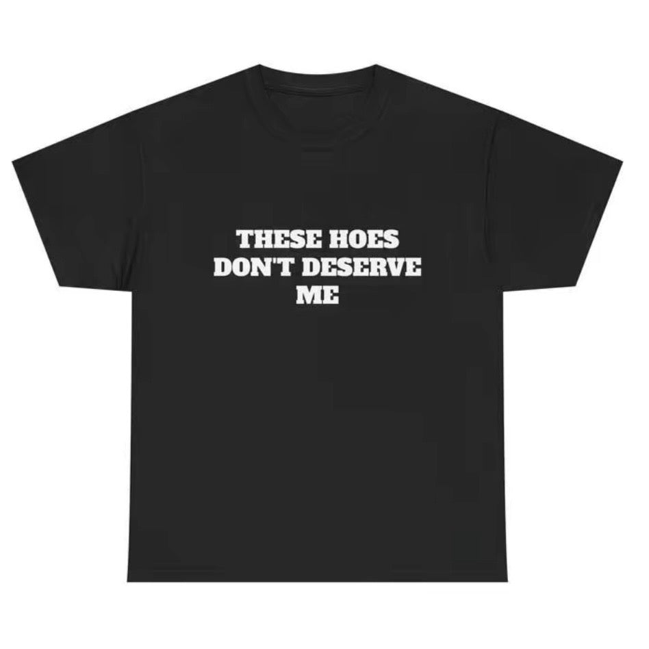 These Chicks Don't Deserve Me T-Shirt Sweatshirt Hoodie