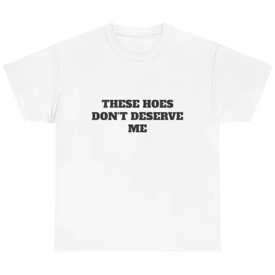 These Chicks Don't Deserve Me T-Shirt Sweatshirt Hoodie