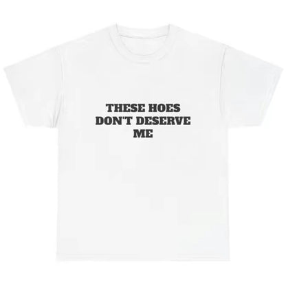 These Chicks Don't Deserve Me T-Shirt Sweatshirt Hoodie