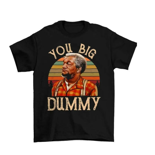 You Big Dummy T-Shirt/Sweatshirt/Hoodie