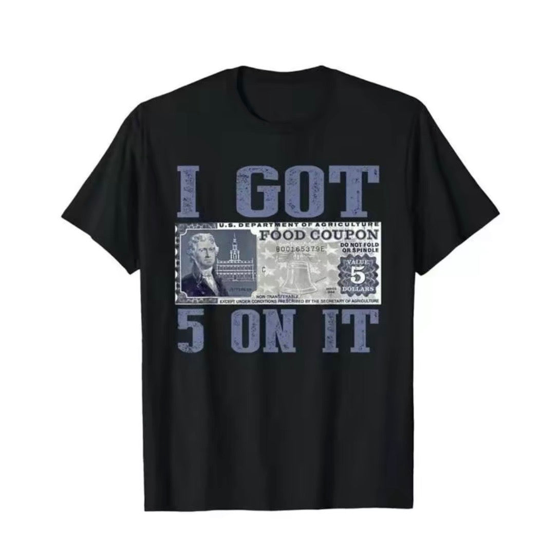 I Get $5 On It T-Shirt/Sweatshirt/Hoodie