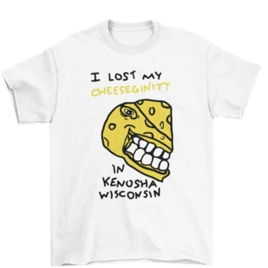 I Lost My Cheeseginity In Kenosha Wisconsin T-Shirt/Sweatshirt/Hoodie