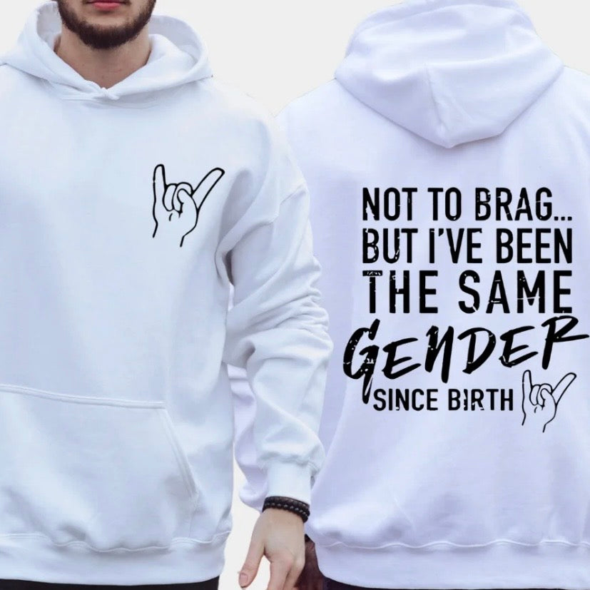 Not To Brag But I‘ve Been The Same Gender Since Birth T-Shirt/Sweatshirt/Hoodie
