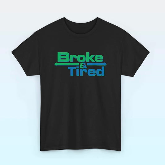 Broke & Tired T-Shirt/Sweatshirt/Hoodie