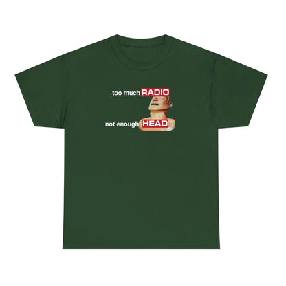 Too Much Radio Not Enough Head T-Shirt/Sweatshirt/Hoodie