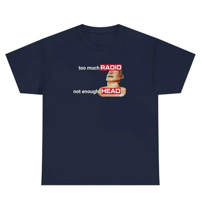 Too Much Radio Not Enough Head T-Shirt/Sweatshirt/Hoodie