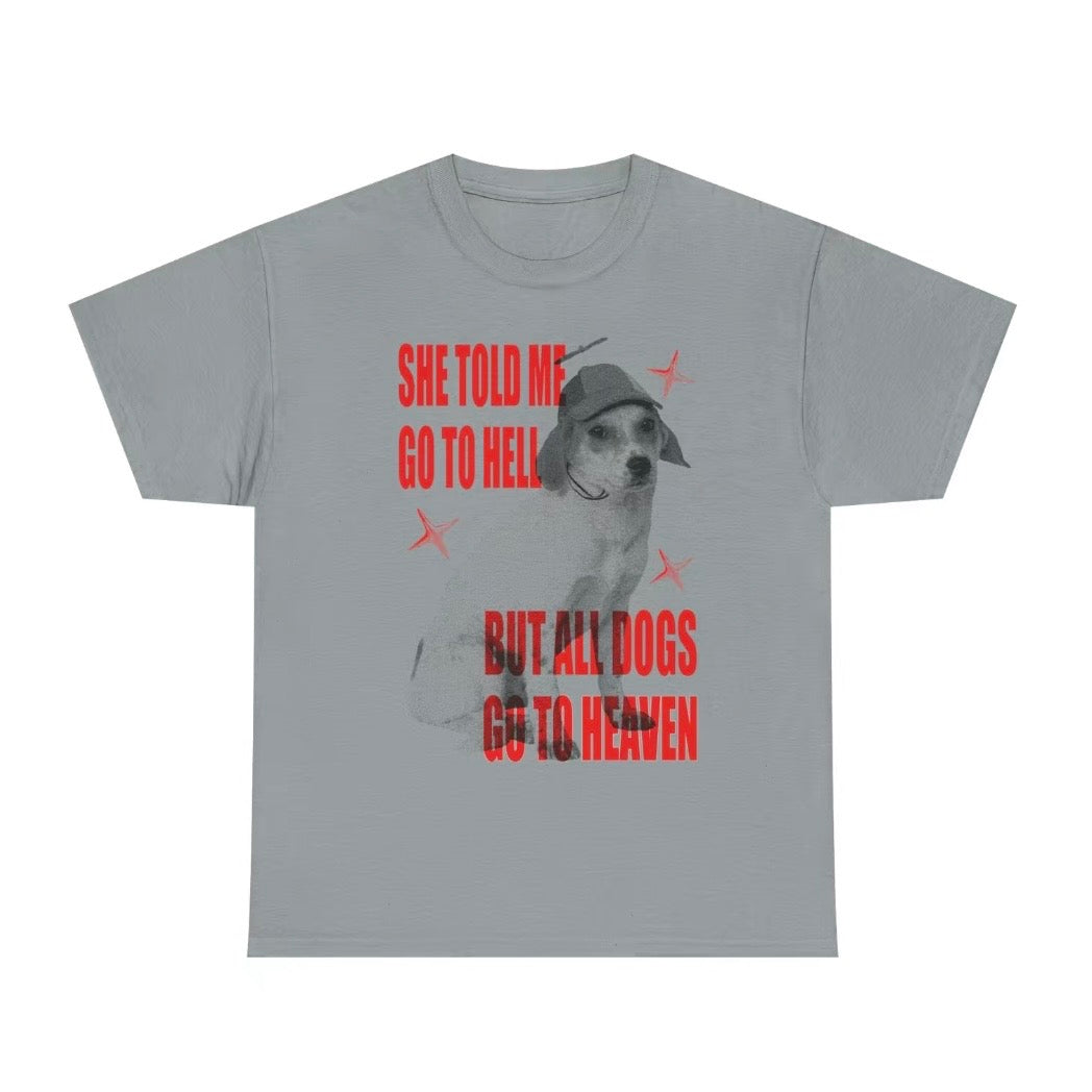 She Told Me Go To Hell But All Dogs Go To Heaven T-Shirt/Sweatshirt/Hoodie