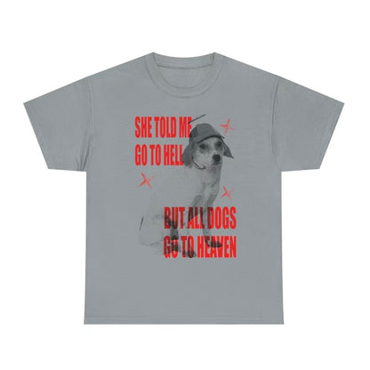 She Told Me Go To Hell But All Dogs Go To Heaven T-Shirt/Sweatshirt/Hoodie