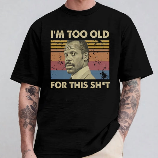 I‘m Too Old For This Sh*t T-Shirt/Sweatshirt/Hoodie