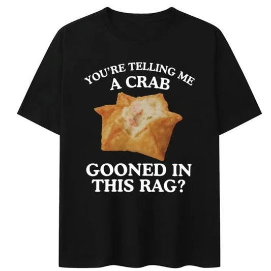 You're Telling Me A Crab Gooned in This Rag Meme T-Shirt/Sweatshirt/Hoodie