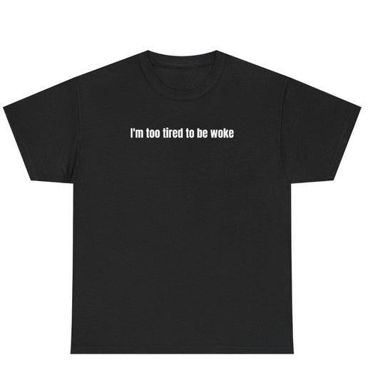I'm Too Tired To Be Woke T-Shirt/Sweatshirt/Hoodie