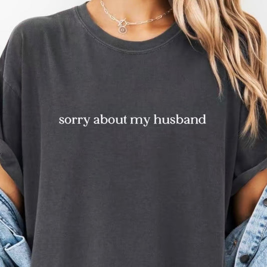 Sorry About My Husband T-Shirt/Sweatshirt/Hoodie