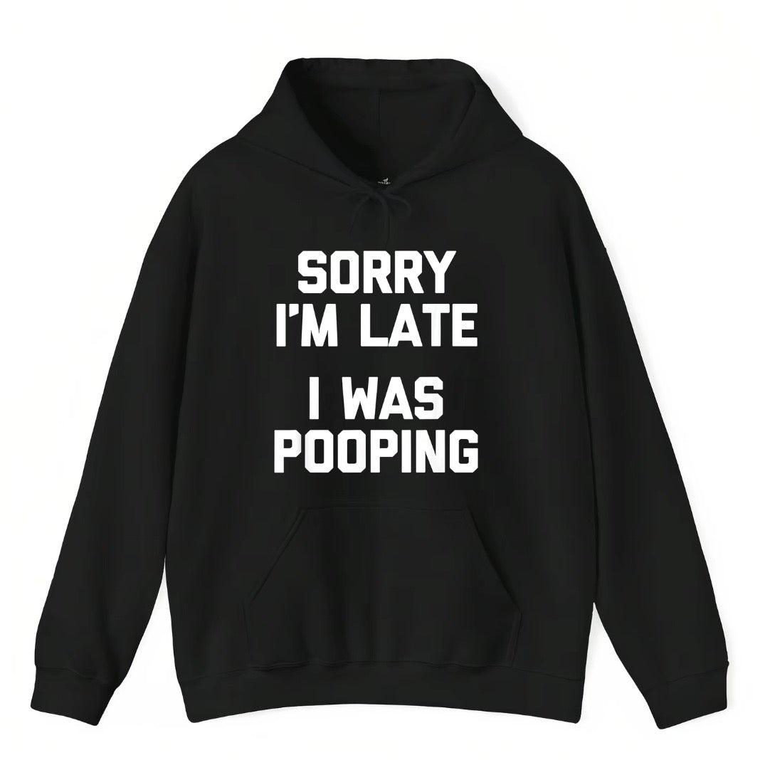 Sorry I'm Late I Was Pooping T-Shirt/Sweatshirt/Hoodie