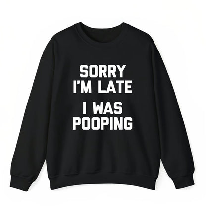 Sorry I'm Late I Was Pooping T-Shirt/Sweatshirt/Hoodie