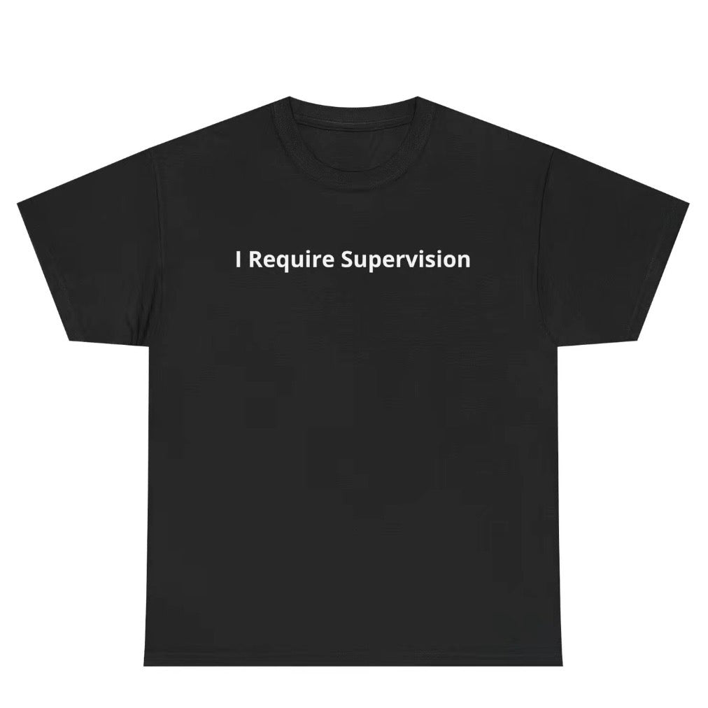 I Require Supervison T-Shirt/Sweatshirt/Hoodie