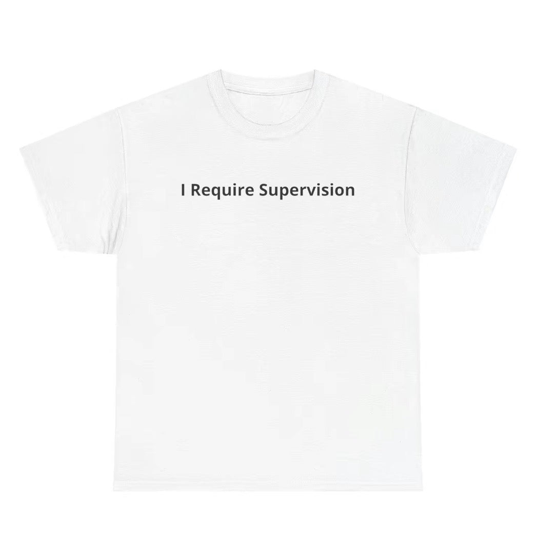 I Require Supervison T-Shirt/Sweatshirt/Hoodie