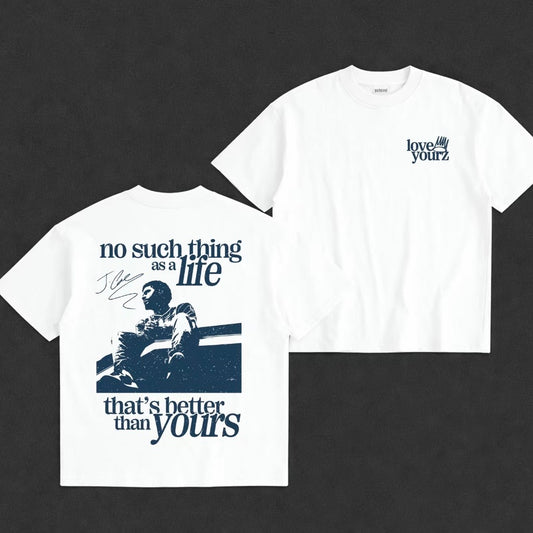 Love Yourz No Such Thing As Life That's Better Than Yourz T-Shirt/Sweatshirt/Hoodie