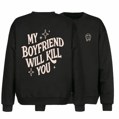 My Girlfriend or boyfriend Will Kill You T-Shirt/Sweatshirt/Hoodie