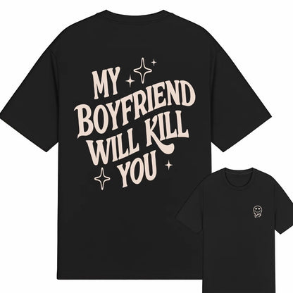 My Girlfriend or boyfriend Will Kill You T-Shirt/Sweatshirt/Hoodie