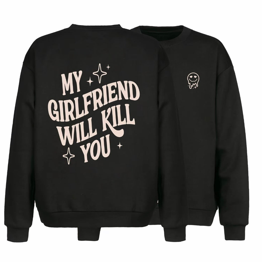 My Girlfriend or boyfriend Will Kill You T-Shirt/Sweatshirt/Hoodie