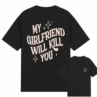 My Girlfriend or boyfriend Will Kill You T-Shirt/Sweatshirt/Hoodie