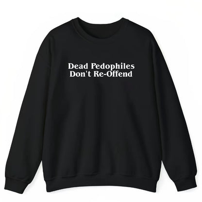 Dead Pedophiles Don't Re-Offend T-Shirt/Sweatshirt/Hoodie