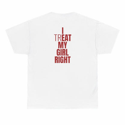 I Treat My Girl Right T-Shirt Sweatshirt Hoodie