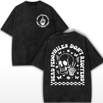 Dead Pedophiles Don't Re-Offend T-Shirt/Sweatshirt/Hoodie