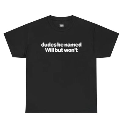 Dudes Be Named Will But Won't T-Shirt Sweatshirt Hoodie