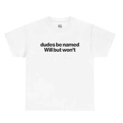 Dudes Be Named Will But Won't T-Shirt Sweatshirt Hoodie