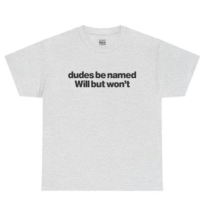Dudes Be Named Will But Won't T-Shirt Sweatshirt Hoodie