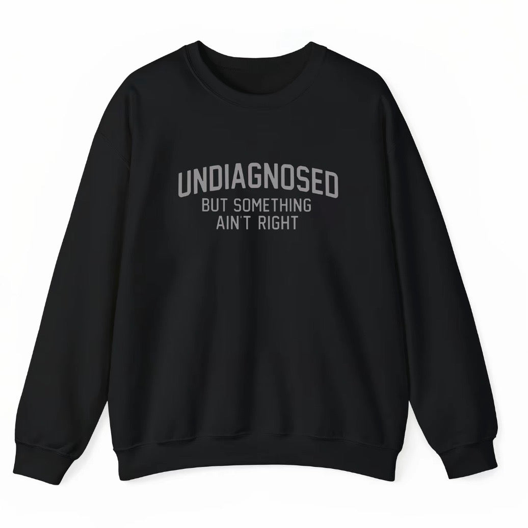Undiagnosed But Something Ain't Right T-Shirt Sweatshirt Hoodie