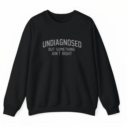 Undiagnosed But Something Ain't Right T-Shirt Sweatshirt Hoodie