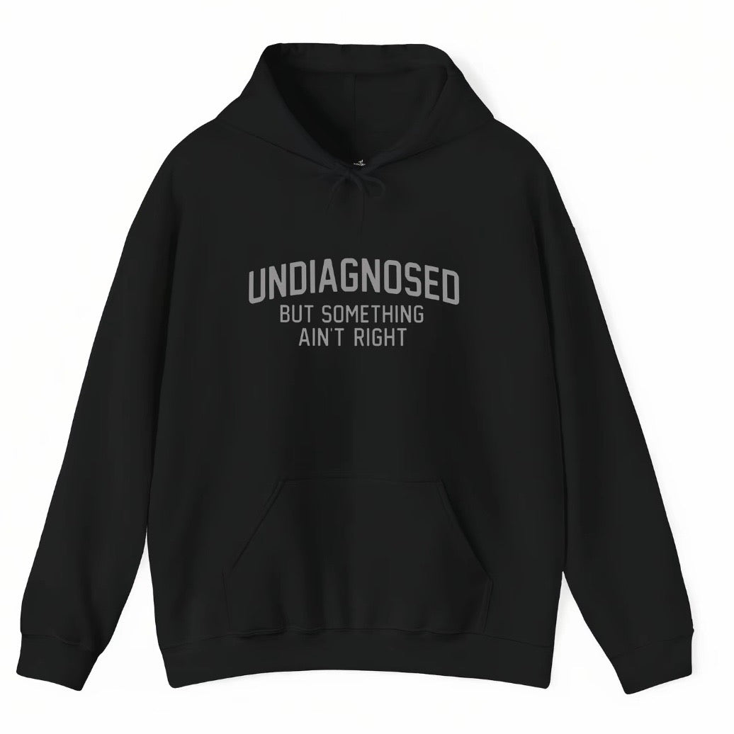 Undiagnosed But Something Ain't Right T-Shirt Sweatshirt Hoodie