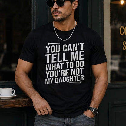 You Can't Tell Me What To Do You're Not My Daughter T-Shirt Sweatshirt Hoodie